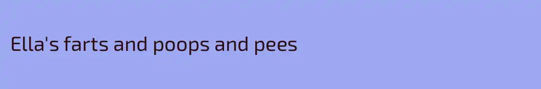 Ella's farts and poops and pees